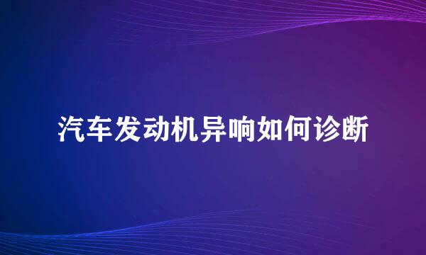 汽车发动机异响如何诊断