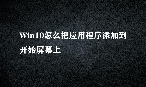 Win10怎么把应用程序添加到开始屏幕上