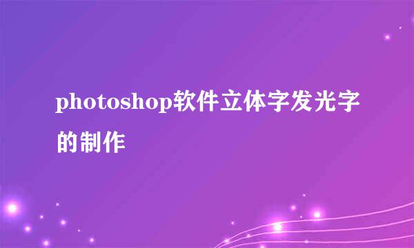photoshop软件立体字发光字的制作