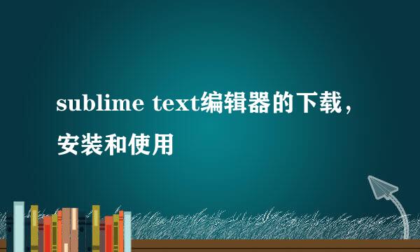sublime text编辑器的下载，安装和使用