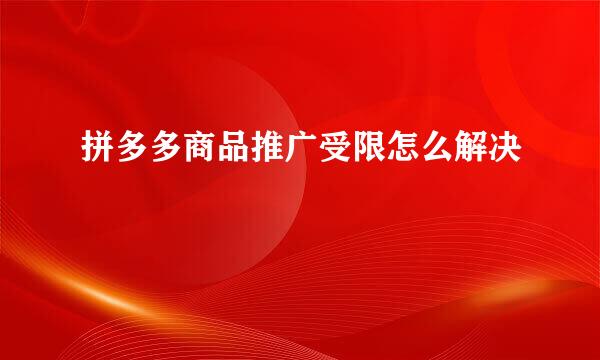 拼多多商品推广受限怎么解决