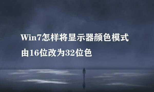 Win7怎样将显示器颜色模式由16位改为32位色