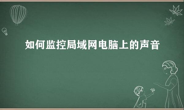 如何监控局域网电脑上的声音