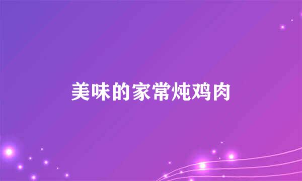 美味的家常炖鸡肉