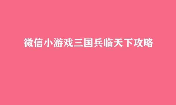 微信小游戏三国兵临天下攻略