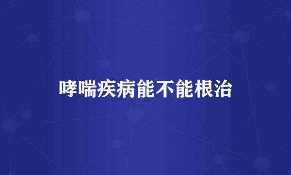 哮喘疾病能不能根治