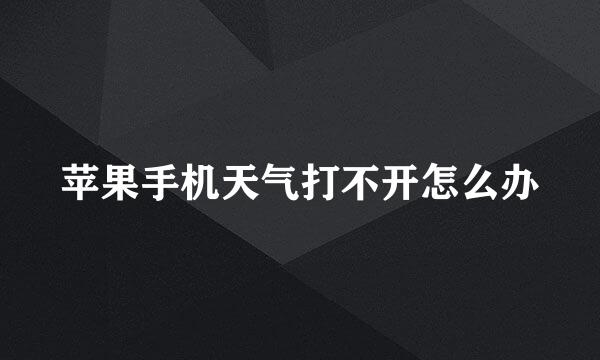 苹果手机天气打不开怎么办