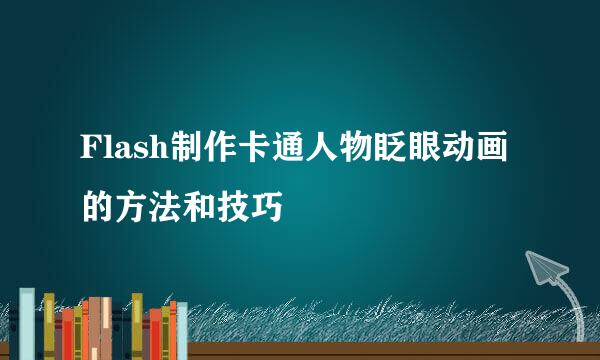 Flash制作卡通人物眨眼动画的方法和技巧