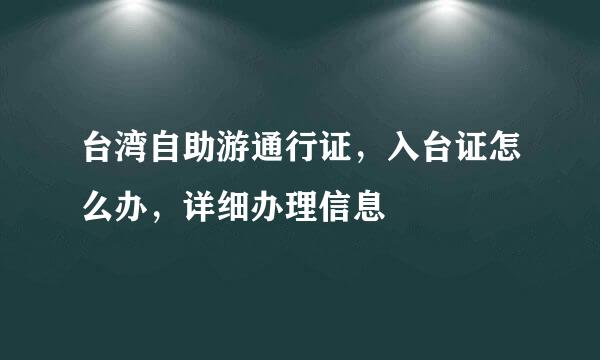 台湾自助游通行证，入台证怎么办，详细办理信息
