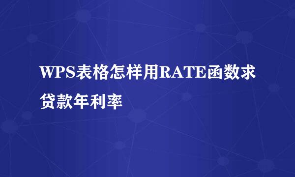 WPS表格怎样用RATE函数求贷款年利率