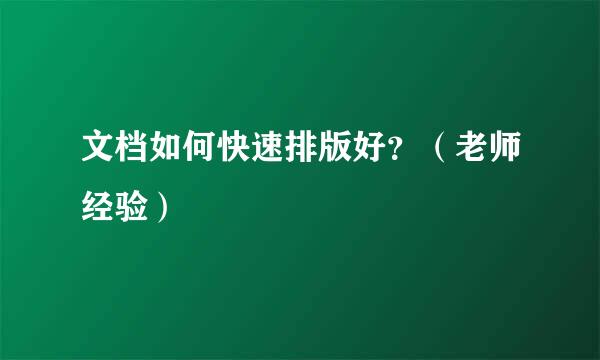 文档如何快速排版好？（老师经验）