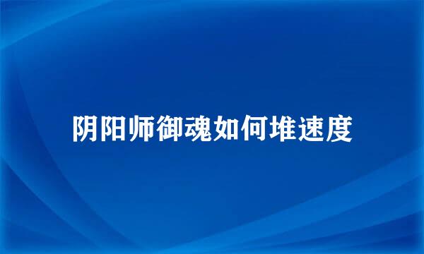 阴阳师御魂如何堆速度
