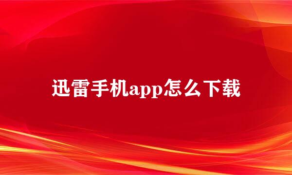 迅雷手机app怎么下载