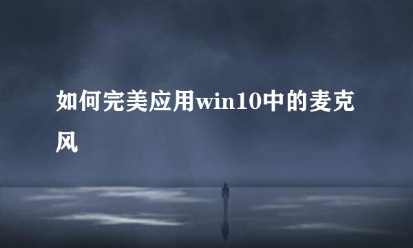 如何完美应用win10中的麦克风