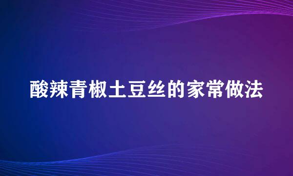 酸辣青椒土豆丝的家常做法
