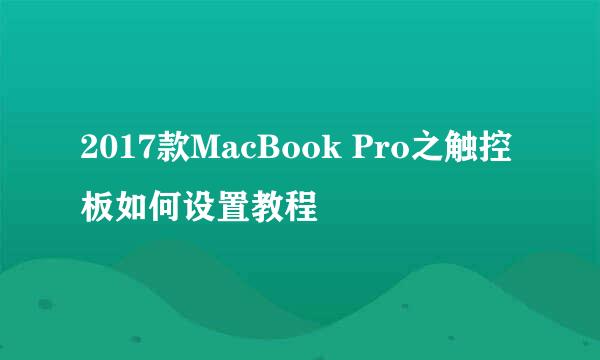 2017款MacBook Pro之触控板如何设置教程