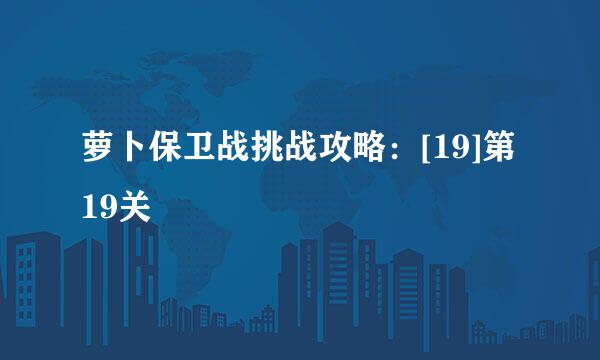 萝卜保卫战挑战攻略：[19]第19关