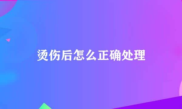 烫伤后怎么正确处理