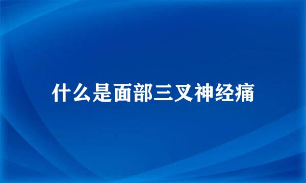 什么是面部三叉神经痛