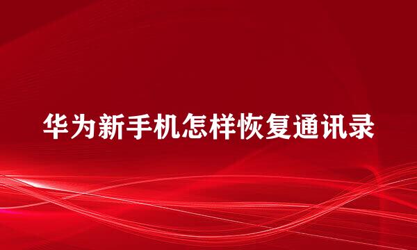华为新手机怎样恢复通讯录