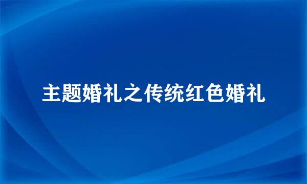 主题婚礼之传统红色婚礼