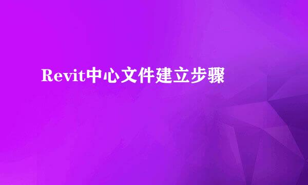 Revit中心文件建立步骤