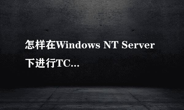 怎样在Windows NT Server下进行TCP/IP设置