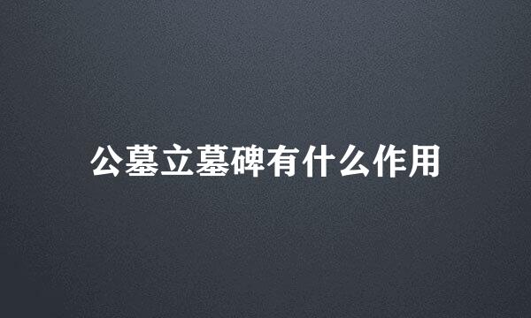 公墓立墓碑有什么作用
