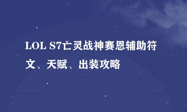 LOL S7亡灵战神赛恩辅助符文、天赋、出装攻略