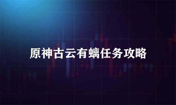 原神古云有螭任务攻略