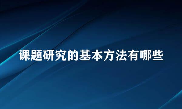 课题研究的基本方法有哪些