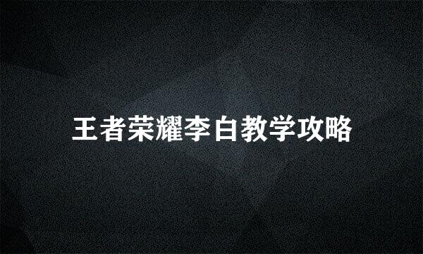 王者荣耀李白教学攻略