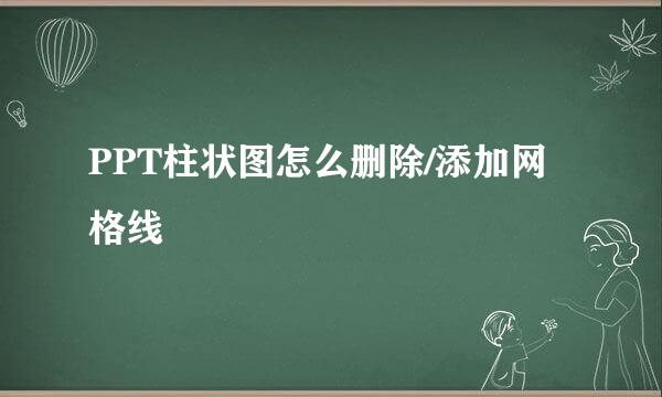 PPT柱状图怎么删除/添加网格线