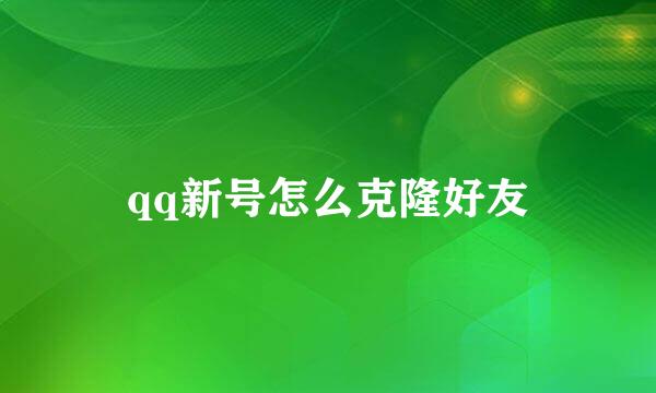 qq新号怎么克隆好友