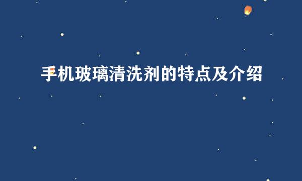 手机玻璃清洗剂的特点及介绍