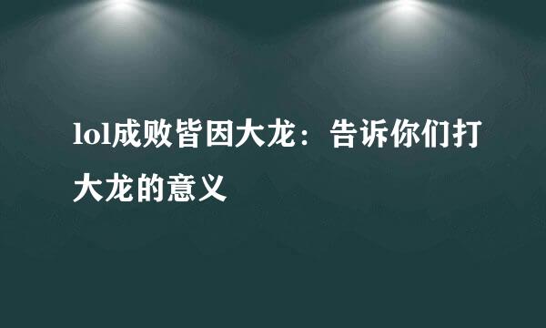 lol成败皆因大龙：告诉你们打大龙的意义