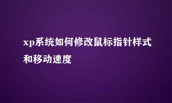 xp系统如何修改鼠标指针样式和移动速度