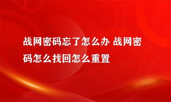 战网密码忘了怎么办 战网密码怎么找回怎么重置