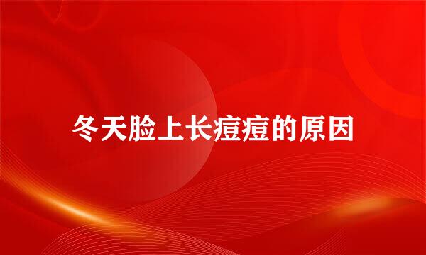 冬天脸上长痘痘的原因