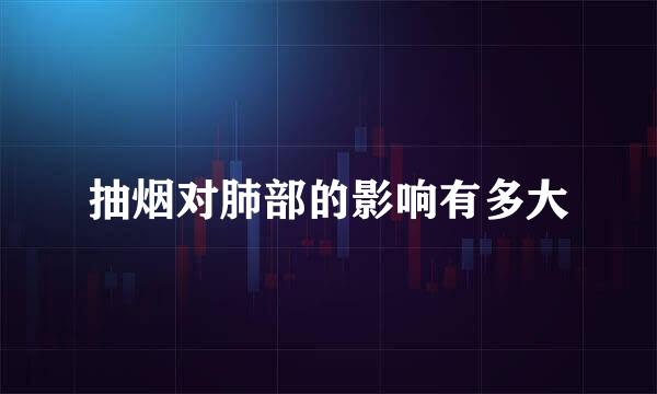 抽烟对肺部的影响有多大
