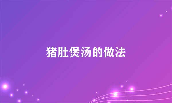 猪肚煲汤的做法