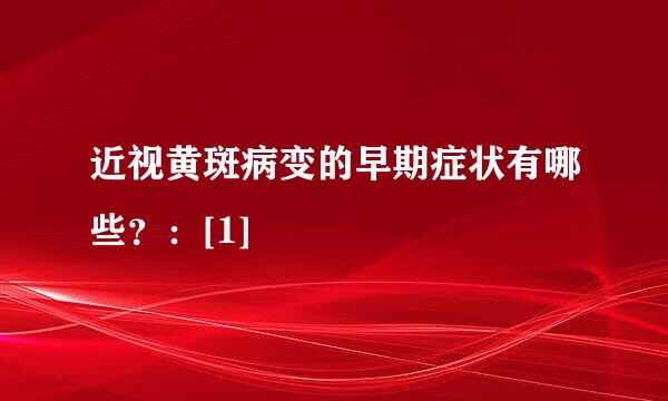 近视黄斑病变的早期症状有哪些？：[1]