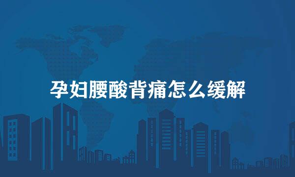 孕妇腰酸背痛怎么缓解