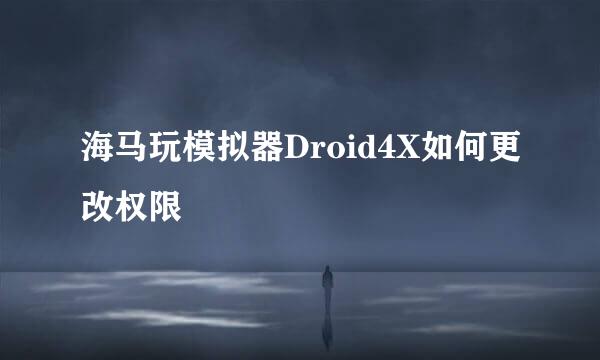 海马玩模拟器Droid4X如何更改权限