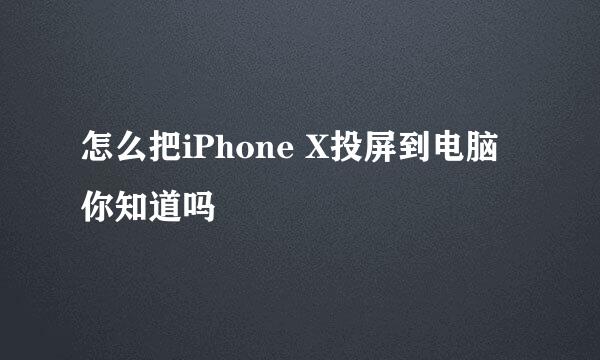 怎么把iPhone X投屏到电脑你知道吗