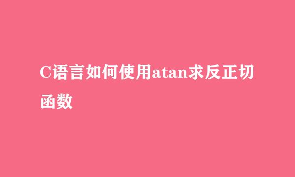 C语言如何使用atan求反正切函数
