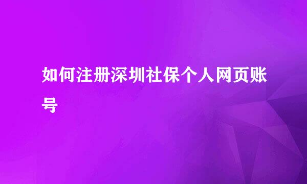 如何注册深圳社保个人网页账号