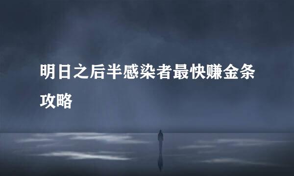 明日之后半感染者最快赚金条攻略