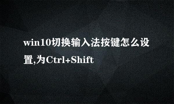 win10切换输入法按键怎么设置,为Ctrl+Shift