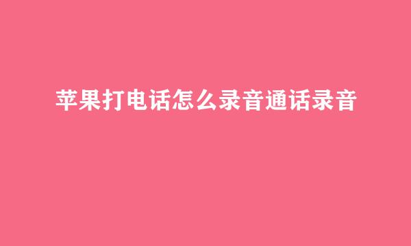 苹果打电话怎么录音通话录音